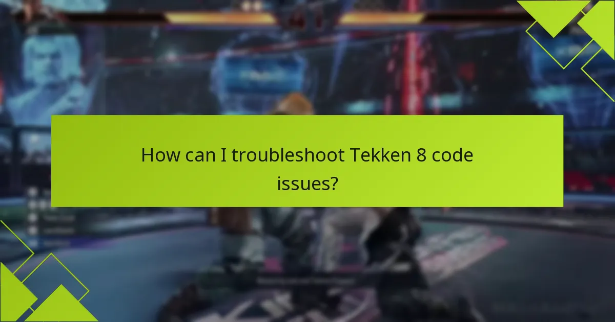 How can I troubleshoot Tekken 8 code issues?