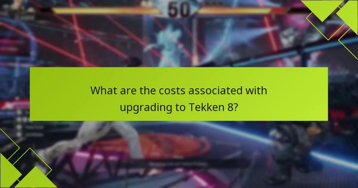 What are the costs associated with upgrading to Tekken 8?
